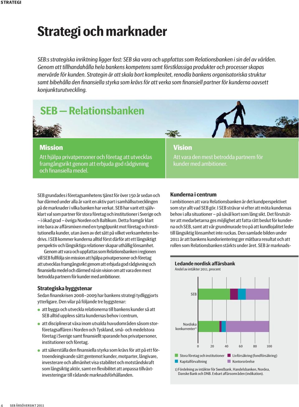 Strategin är att skala bort komplexitet, renodla bankens organisatoriska struktur samt bibehålla den finansiella styrka som krävs för att verka som finansiell partner för kunderna oavsett