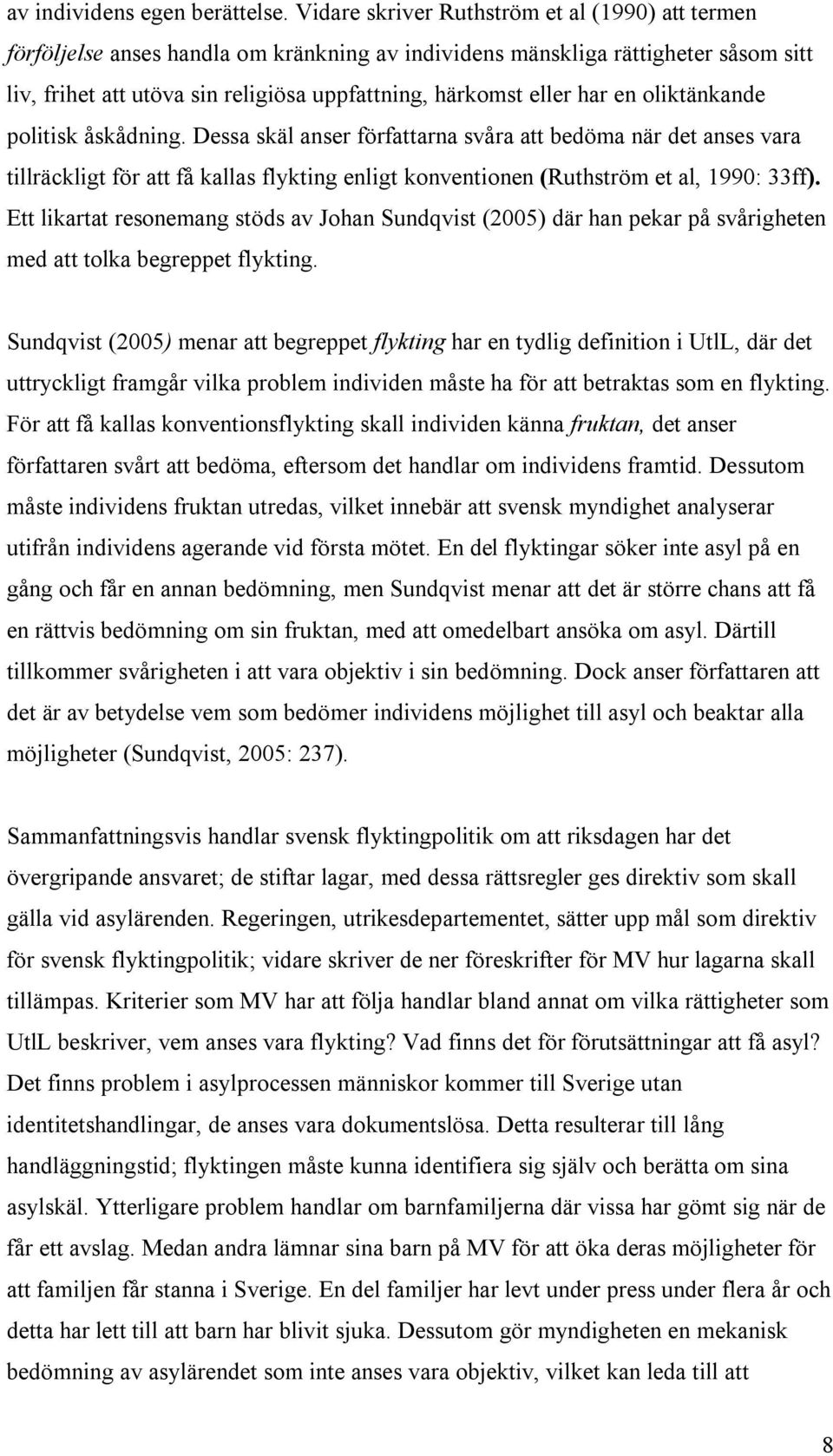 har en oliktänkande politisk åskådning. Dessa skäl anser författarna svåra att bedöma när det anses vara tillräckligt för att få kallas flykting enligt konventionen (Ruthström et al, 1990: 33ff).