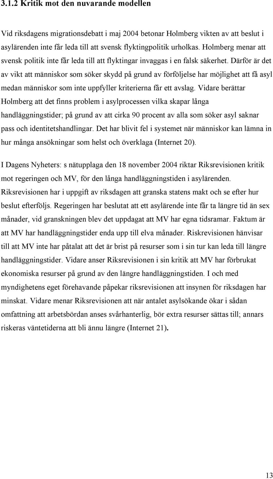 Därför är det av vikt att människor som söker skydd på grund av förföljelse har möjlighet att få asyl medan människor som inte uppfyller kriterierna får ett avslag.