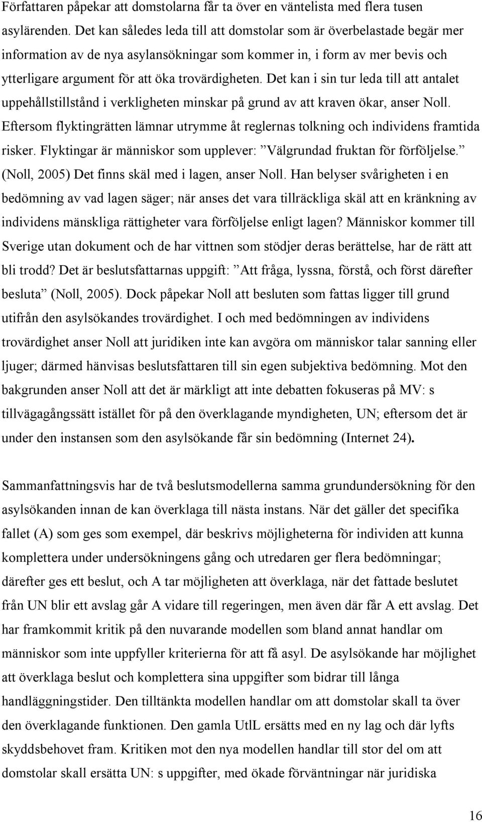 Det kan i sin tur leda till att antalet uppehållstillstånd i verkligheten minskar på grund av att kraven ökar, anser Noll.