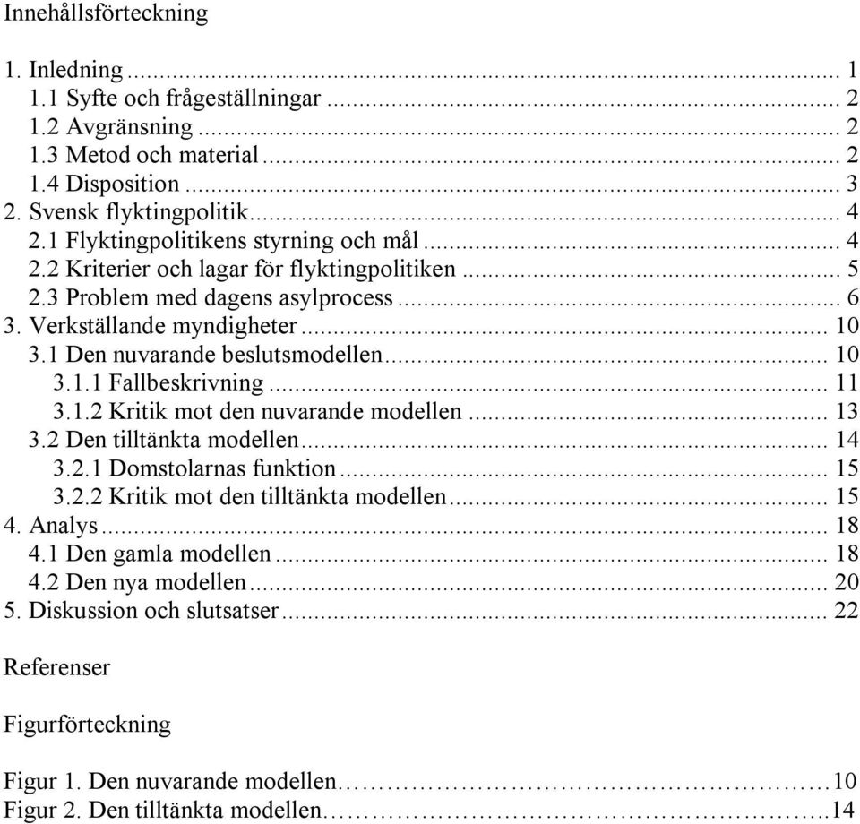 1 Den nuvarande beslutsmodellen... 10 3.1.1 Fallbeskrivning... 11 3.1.2 Kritik mot den nuvarande modellen... 13 3.2 Den tilltänkta modellen... 14 3.2.1 Domstolarnas funktion... 15 3.2.2 Kritik mot den tilltänkta modellen.