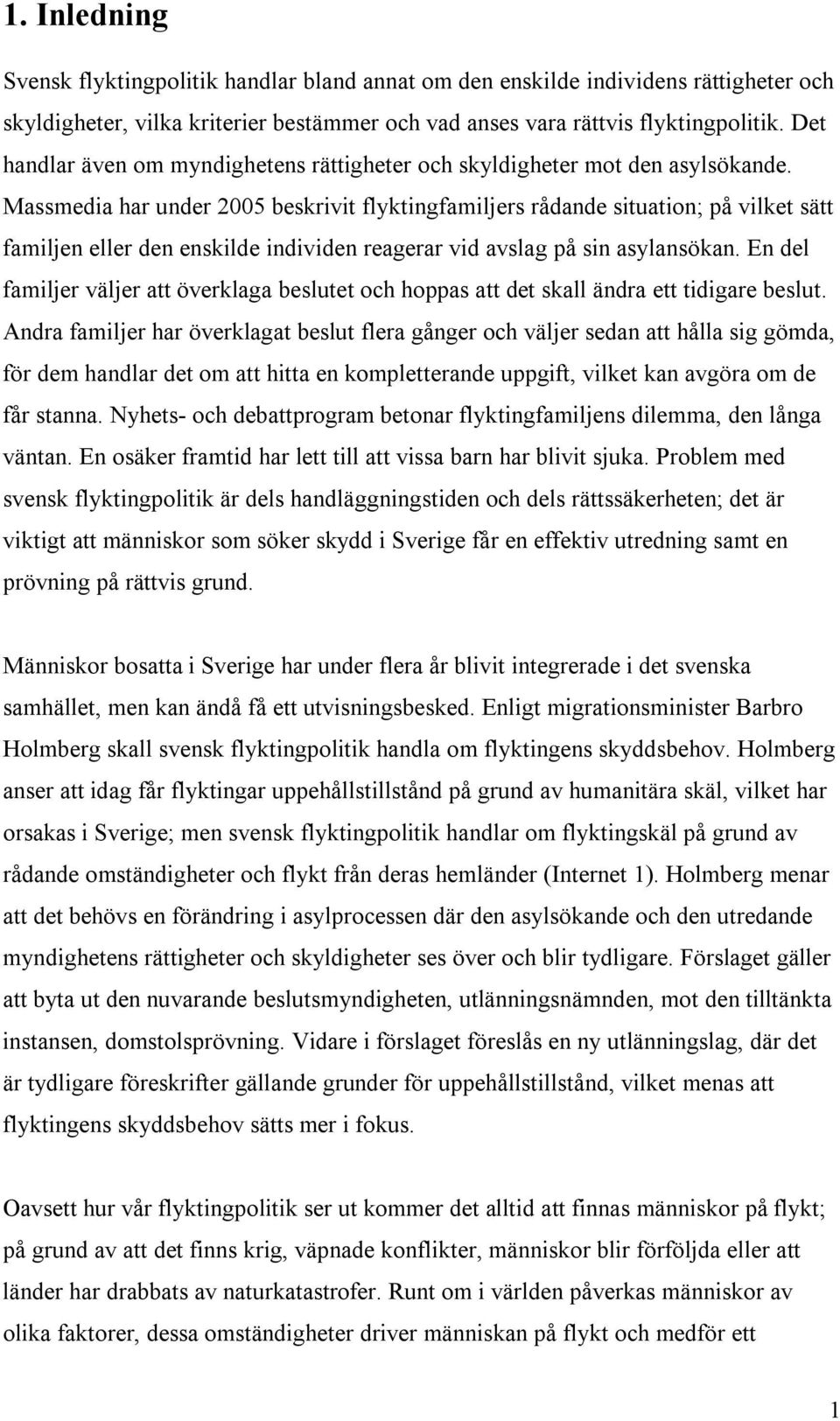 Massmedia har under 2005 beskrivit flyktingfamiljers rådande situation; på vilket sätt familjen eller den enskilde individen reagerar vid avslag på sin asylansökan.