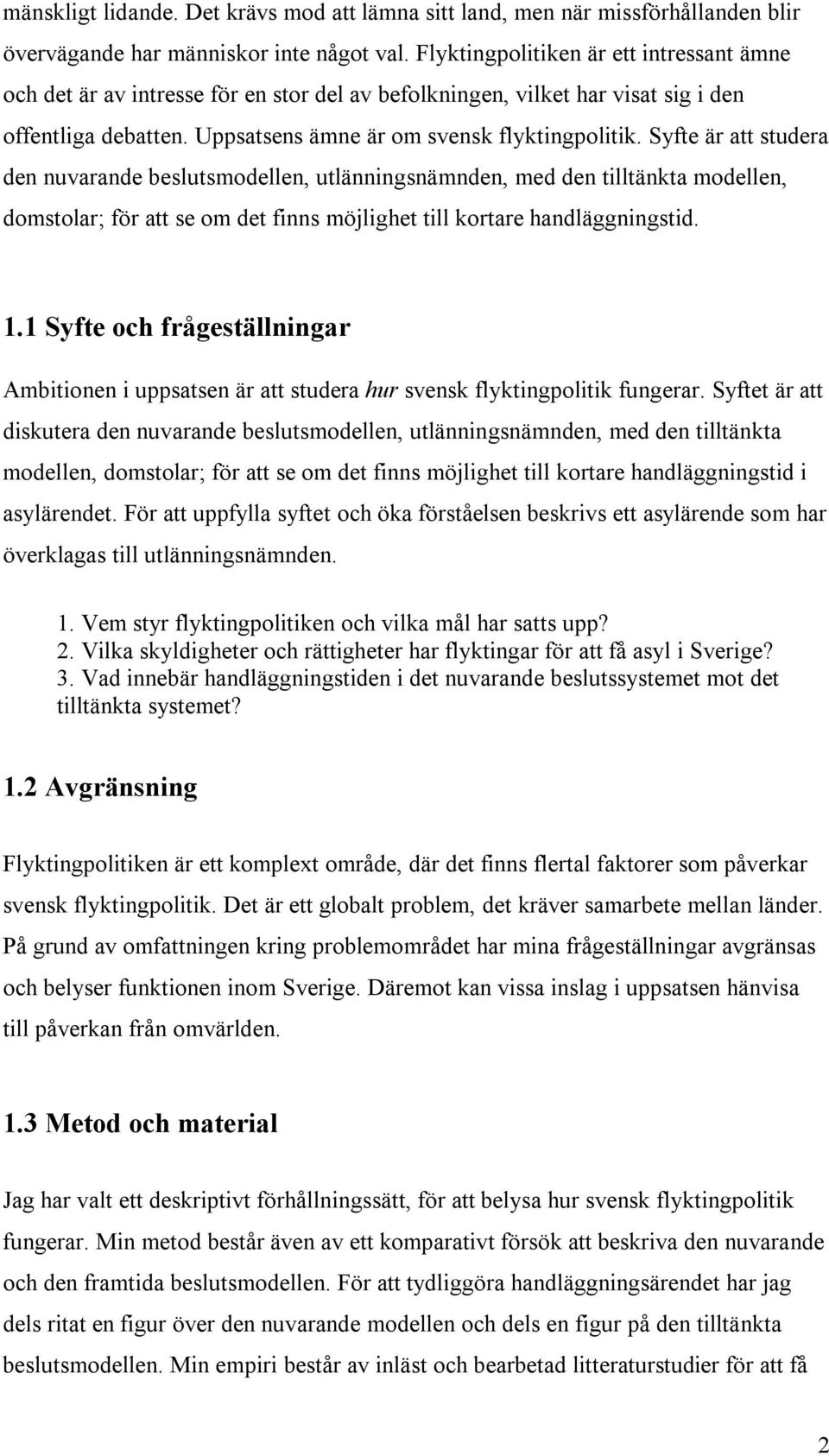 Syfte är att studera den nuvarande beslutsmodellen, utlänningsnämnden, med den tilltänkta modellen, domstolar; för att se om det finns möjlighet till kortare handläggningstid. 1.