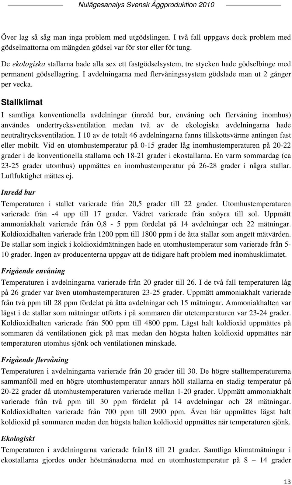 Stallklimat I samtliga konventionella avdelningar (inredd bur, envåning och flervåning inomhus) användes undertrycksventilation medan två av de ekologiska avdelningarna hade neutraltrycksventilation.