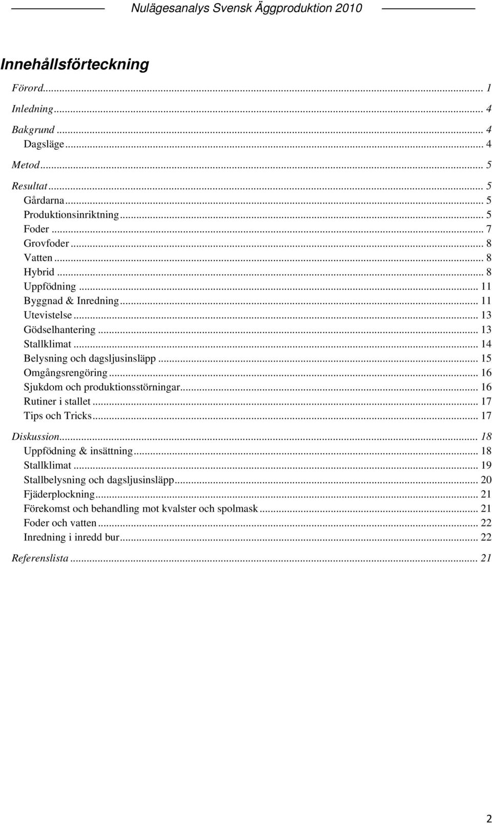 .. 16 Sjukdom och produktionsstörningar... 16 Rutiner i stallet... 17 Tips och Tricks... 17 Diskussion... 18 Uppfödning & insättning... 18 Stallklimat.