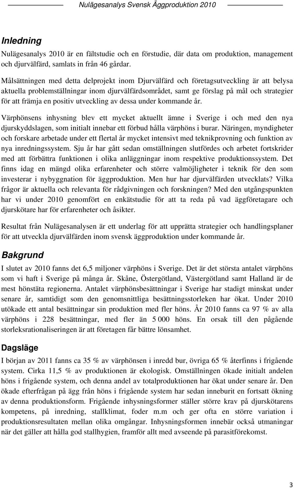 positiv utveckling av dessa under kommande år. Värphönsens inhysning blev ett mycket aktuellt ämne i Sverige i och med den nya djurskyddslagen, som initialt innebar ett förbud hålla värphöns i burar.