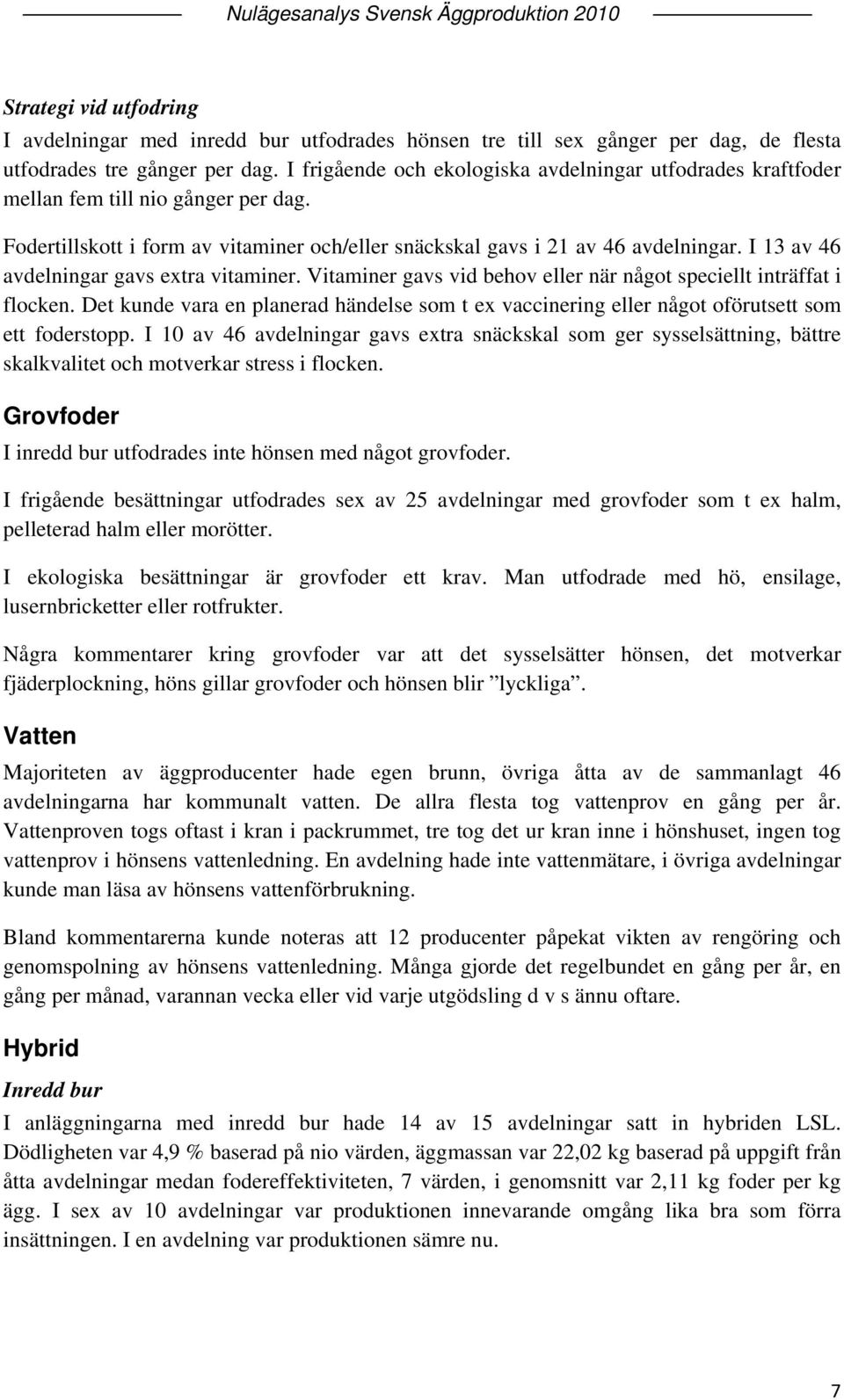 I 13 av 46 avdelningar gavs extra vitaminer. Vitaminer gavs vid behov eller när något speciellt inträffat i flocken.