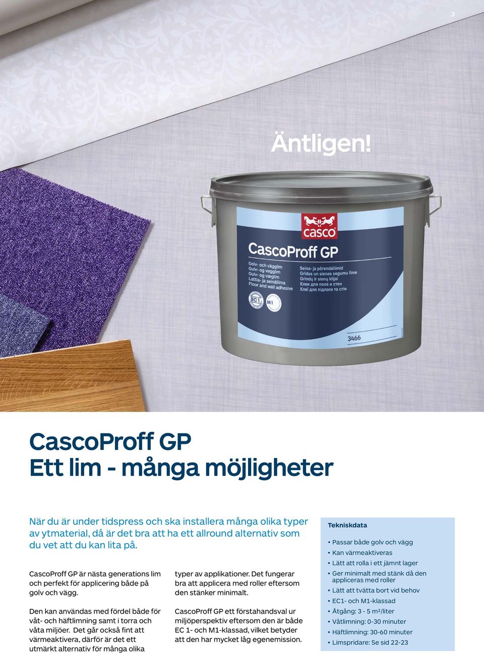 CascoProff GP är nästa generations lim och perfekt för applicering både på golv och vägg. Den kan användas med fördel både för våt- och häftlimning samt i torra och våta miljöer.