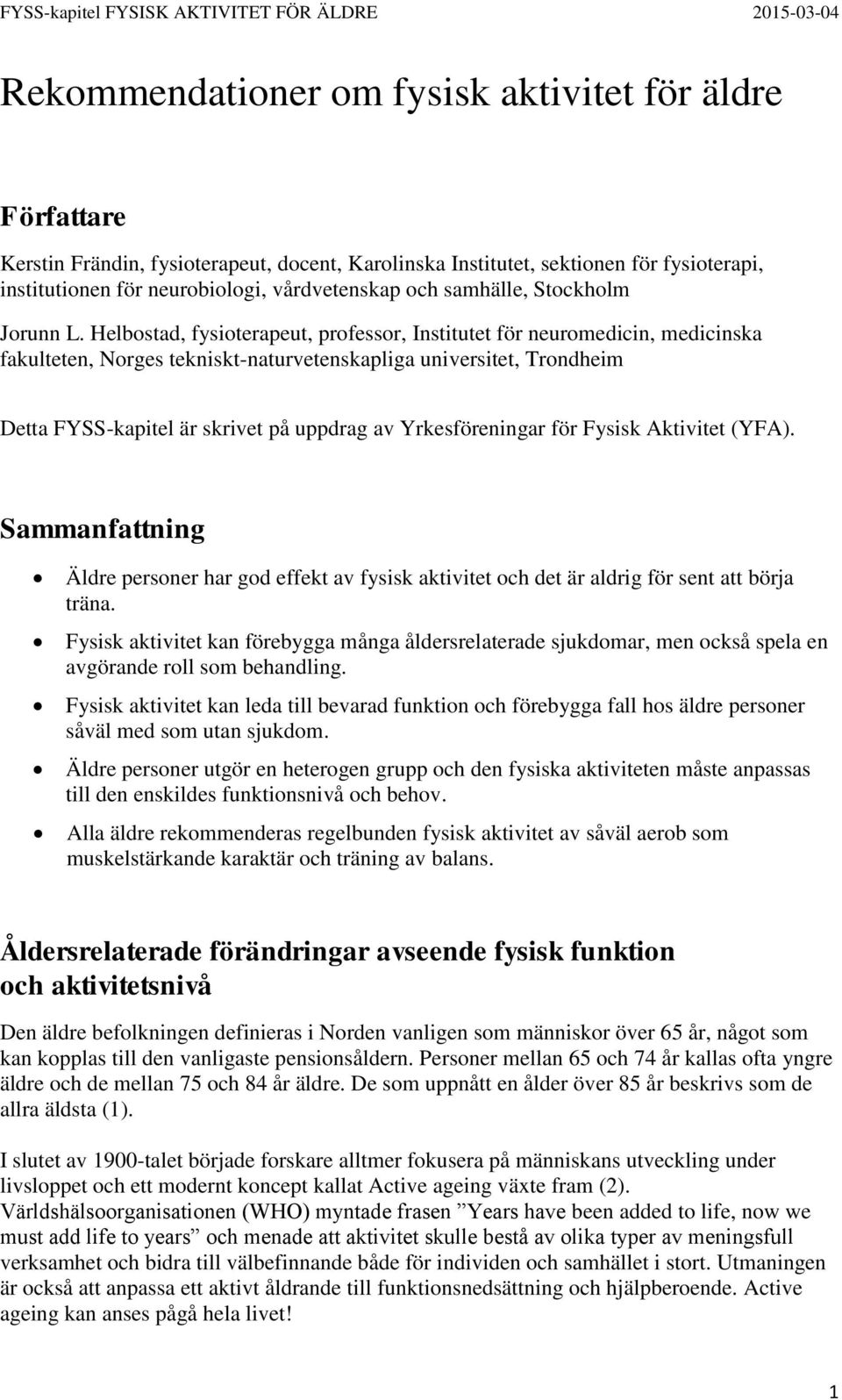 Helbostad, fysioterapeut, professor, Institutet för neuromedicin, medicinska fakulteten, Norges tekniskt-naturvetenskapliga universitet, Trondheim Detta FYSS-kapitel är skrivet på uppdrag av