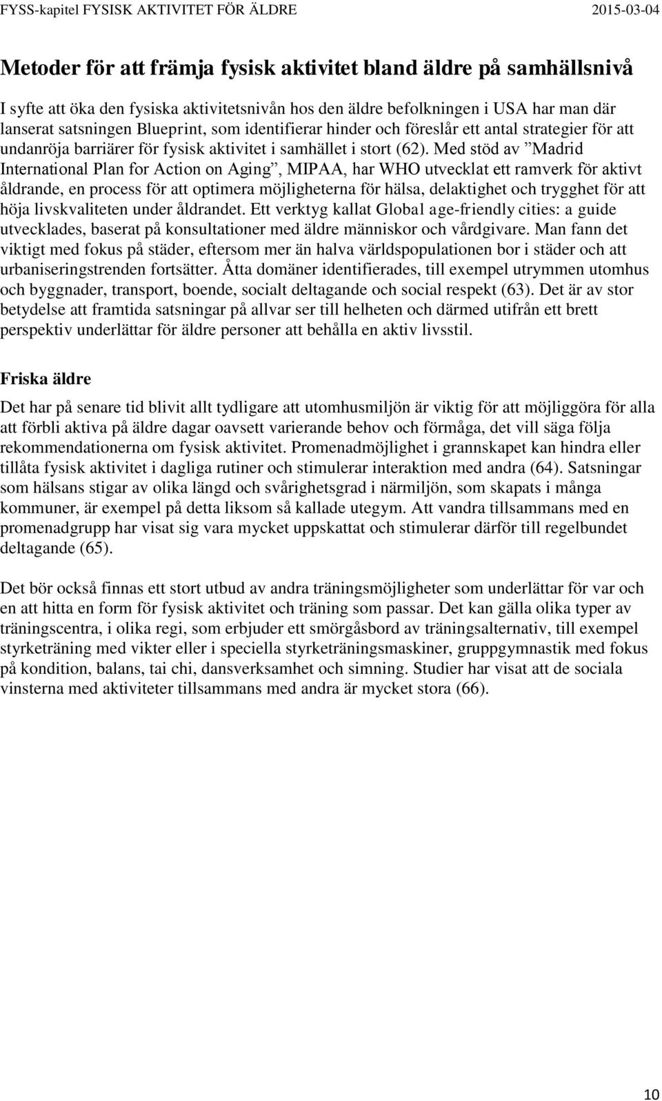 Med stöd av Madrid International Plan for Action on Aging, MIPAA, har WHO utvecklat ett ramverk för aktivt åldrande, en process för att optimera möjligheterna för hälsa, delaktighet och trygghet för