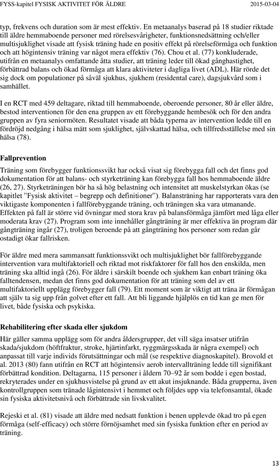 rörelseförmåga och funktion och att högintensiv träning var något mera effektiv (76). Chou et al.