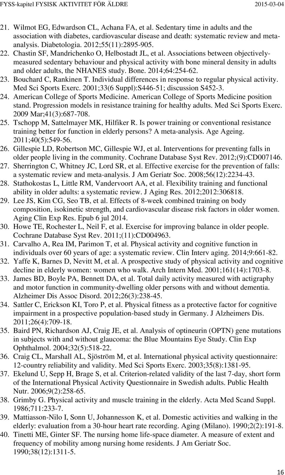 Associations between objectivelymeasured sedentary behaviour and physical activity with bone mineral density in adults and older adults, the NHANES study. Bone. 2014;64:254-62. 23.