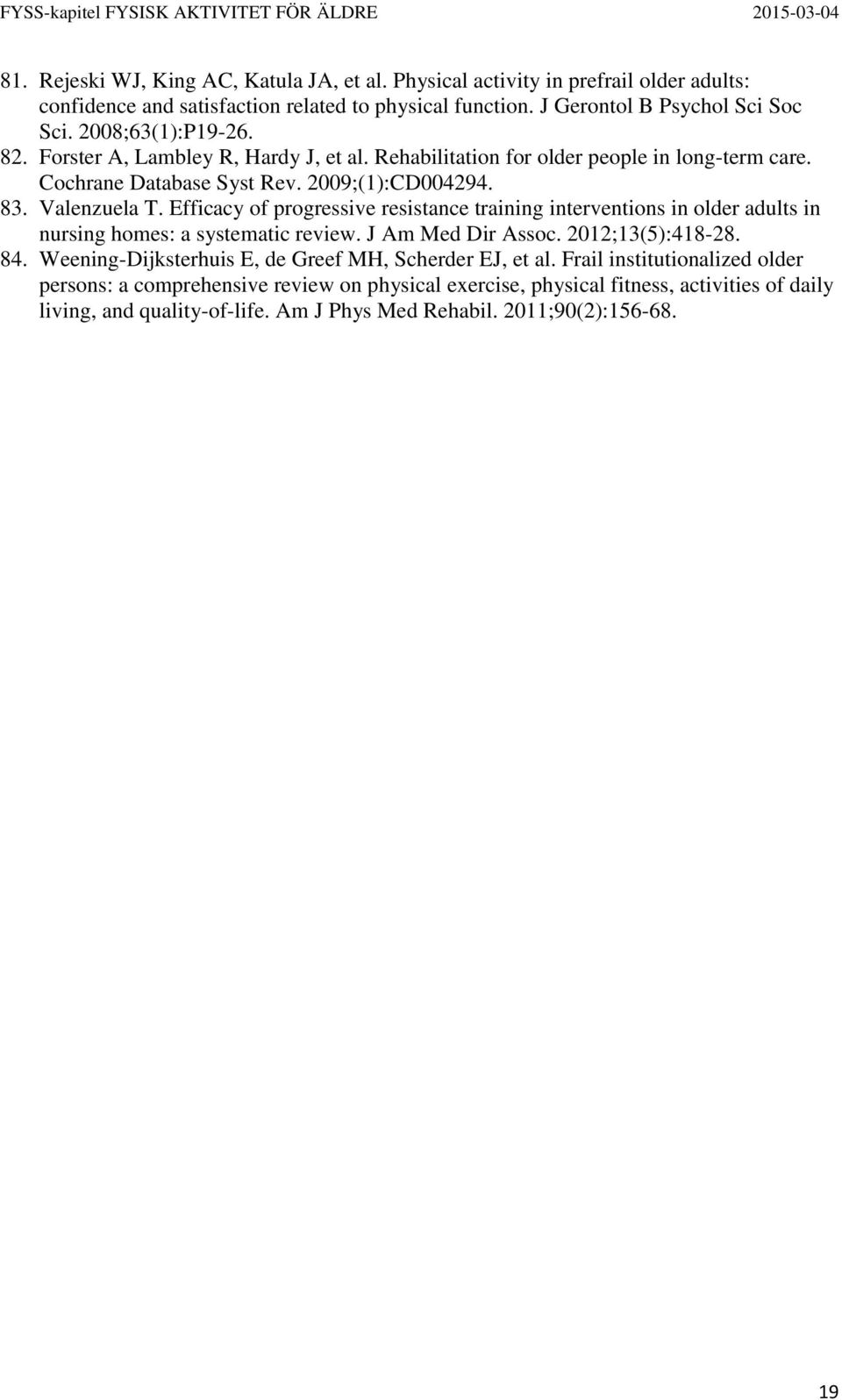 Efficacy of progressive resistance training interventions in older adults in nursing homes: a systematic review. J Am Med Dir Assoc. 2012;13(5):418-28. 84.