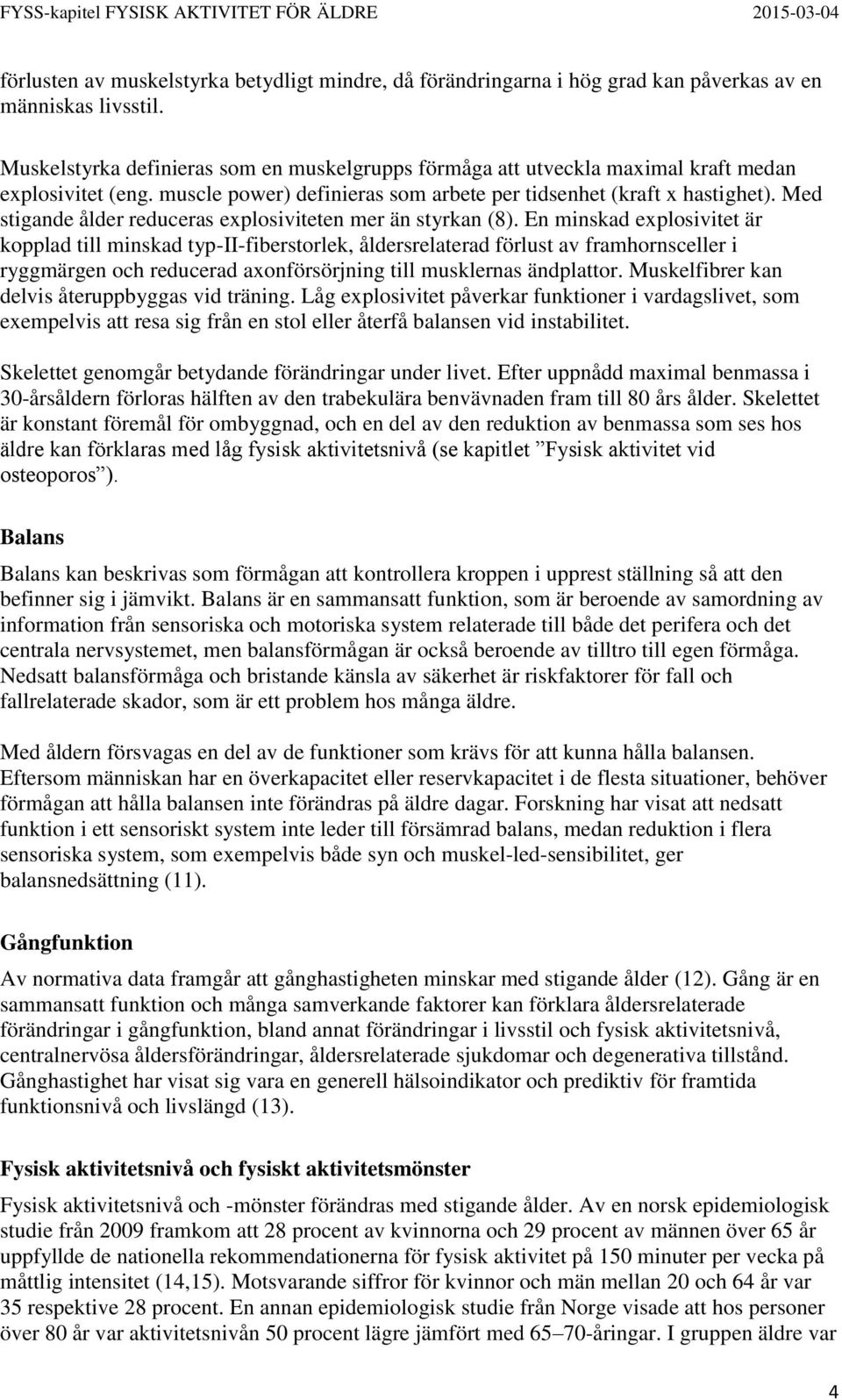 Med stigande ålder reduceras explosiviteten mer än styrkan (8).