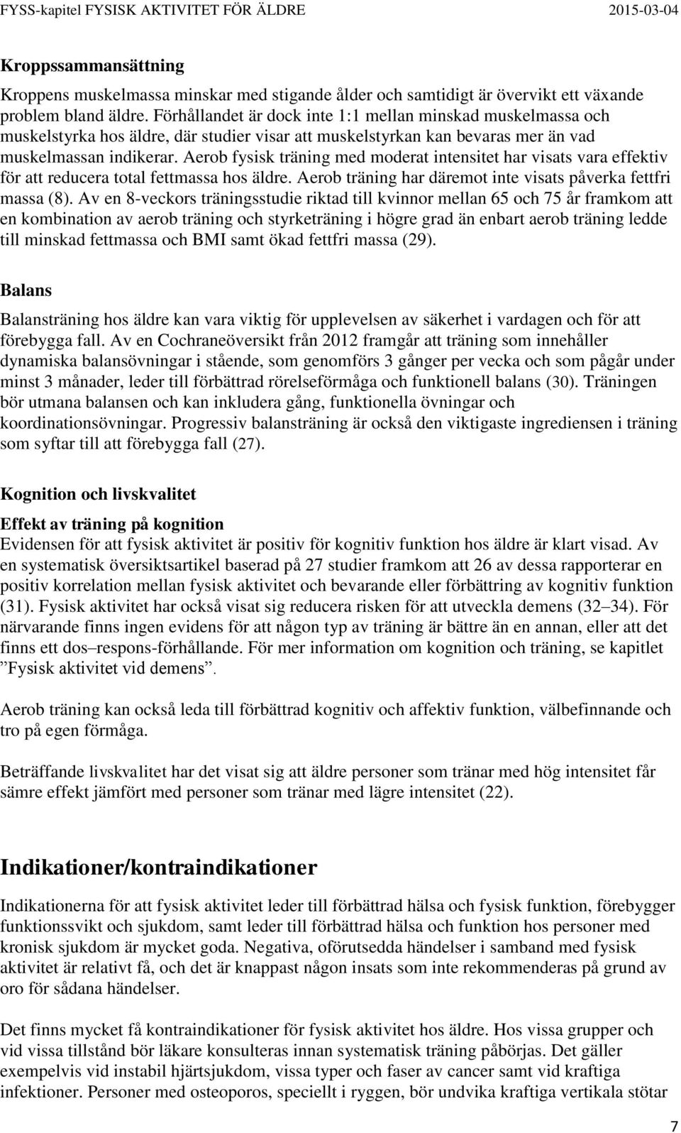 Aerob fysisk träning med moderat intensitet har visats vara effektiv för att reducera total fettmassa hos äldre. Aerob träning har däremot inte visats påverka fettfri massa (8).