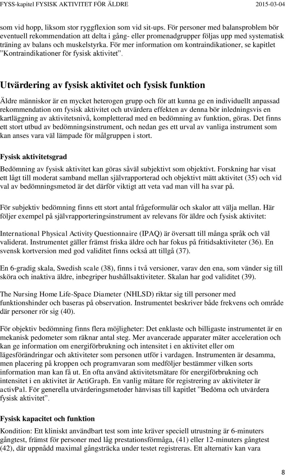 För mer information om kontraindikationer, se kapitlet Kontraindikationer för fysisk aktivitet.