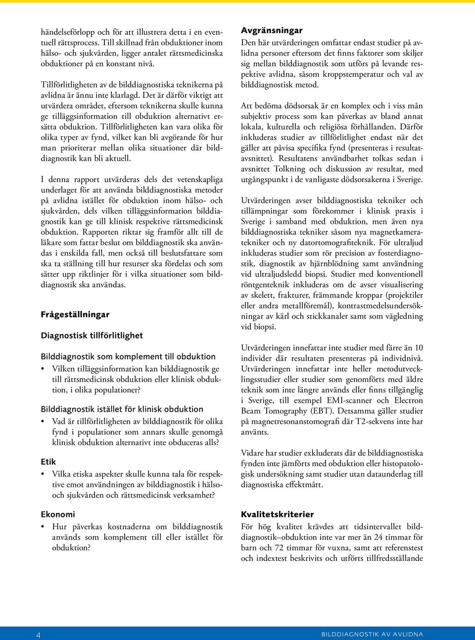 Det är därför viktigt att utvärdera området, eftersom teknikerna skulle kunna ge tilläggsinformation till obduktion alternativt ersätta obduktion.