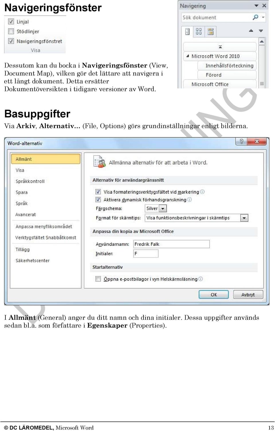 Basuppgifter Via Arkiv, Alternativ (File, Options) görs grundinställningar enligt bilderna.