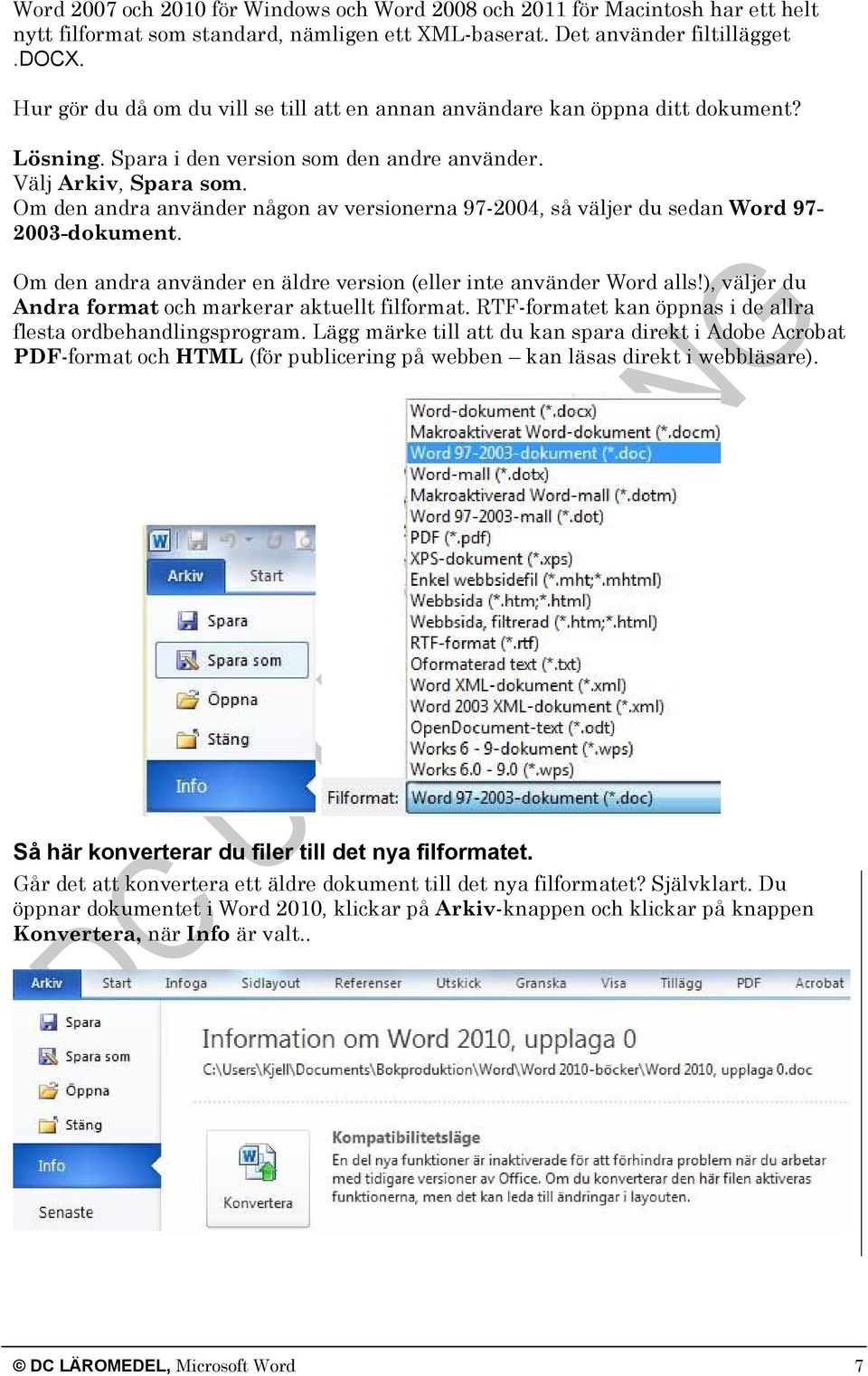 Om den andra använder någon av versionerna 97-2004, så väljer du sedan Word 97-2003-dokument. Om den andra använder en äldre version (eller inte använder Word alls!