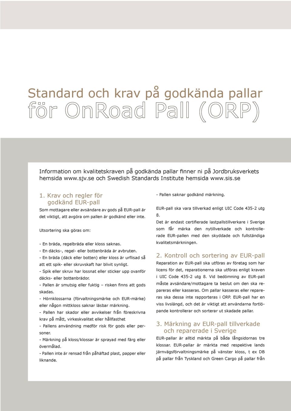 Utsortering ska göras om: - En bräda, regelbräda eller kloss saknas. - En däcks-, regel- eller bottenbräda är avbruten.