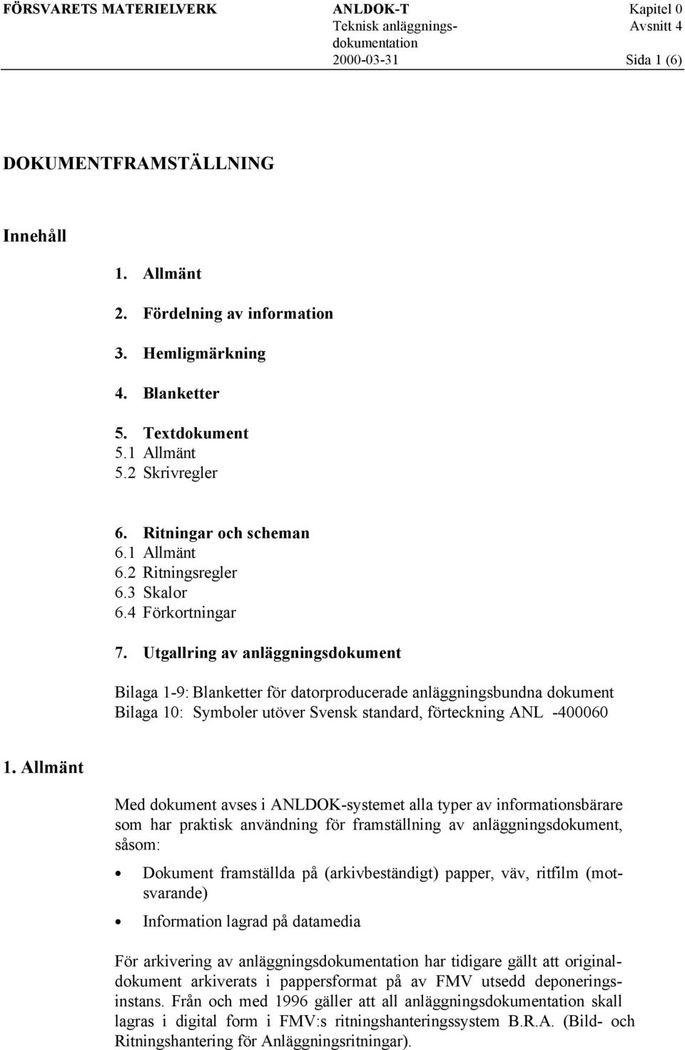 Utgallring av anläggningsdokument Bilaga 1-9: Blanketter för datorproducerade anläggningsbundna dokument Bilaga 10: Symboler utöver Svensk standard, förteckning ANL -400060 1.