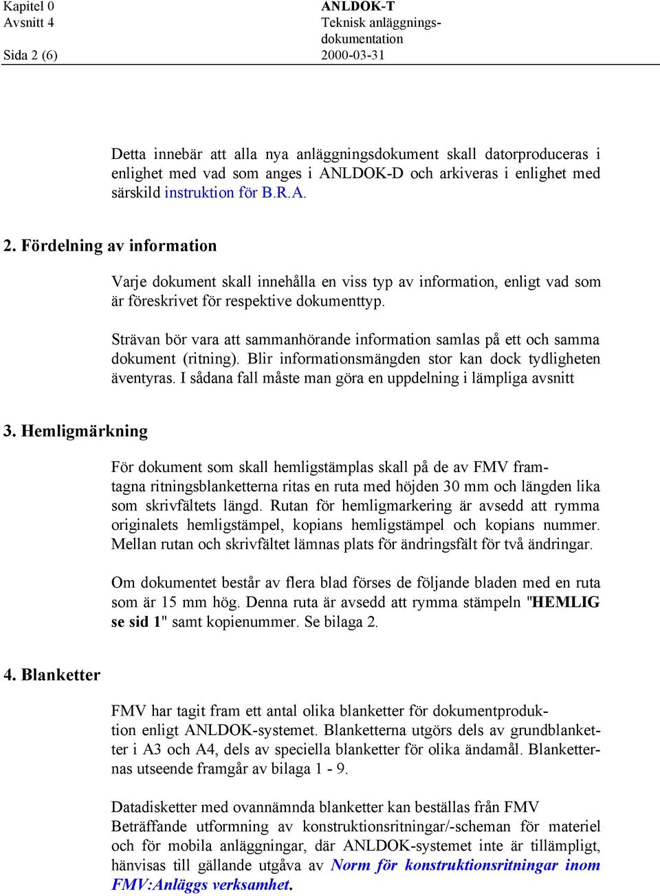 Fördelning av information Varje dokument skall innehålla en viss typ av information, enligt vad som är föreskrivet för respektive dokumenttyp.