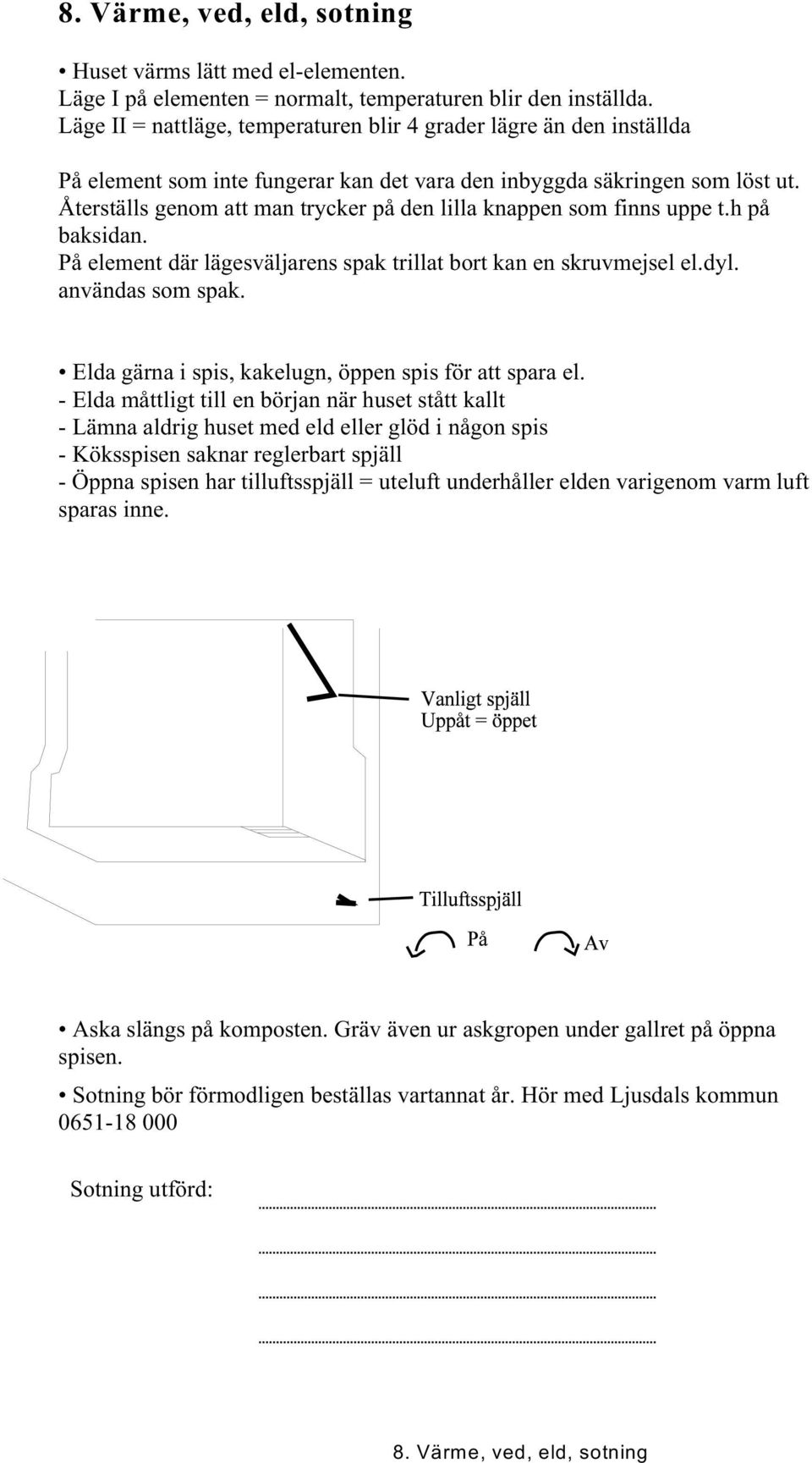 Återställs genom att man trycker på den lilla knappen som finns uppe t.h på baksidan. På element där lägesväljarens spak trillat bort kan en skruvmejsel el.dyl. användas som spak.