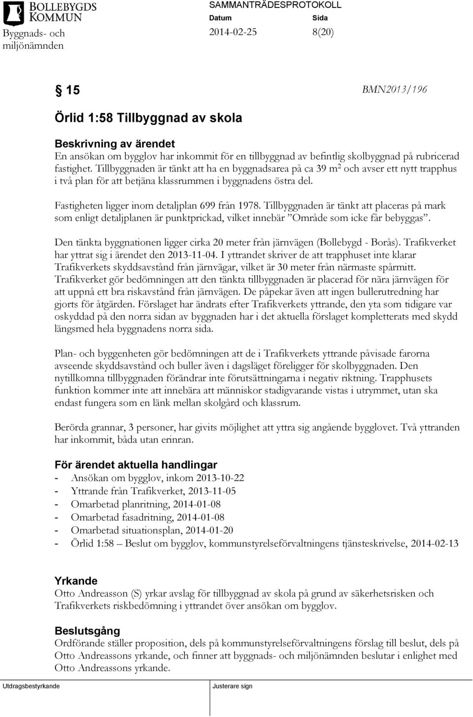 Tillbyggnaden är tänkt att placeras på mark som enligt detaljplanen är punktprickad, vilket innebär Område som icke får bebyggas.