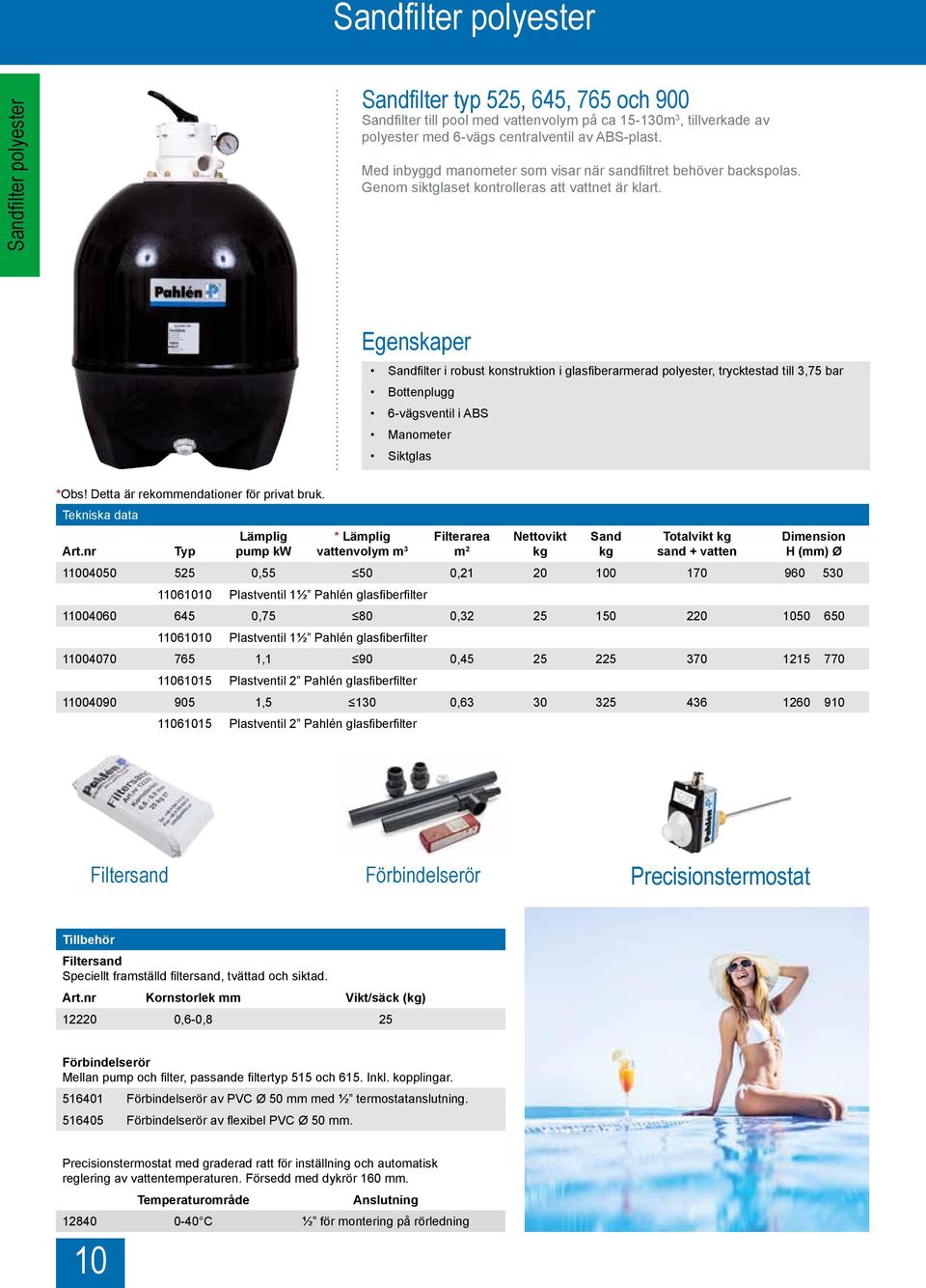 Sandfilter i robust konstruktion i glasfiberarmerad polyester, trycktestad till 3,75 bar Bottenplugg 6-vägsventil i ABS Manometer Siktglas *Obs! Detta är rekommendationer för privat bruk.