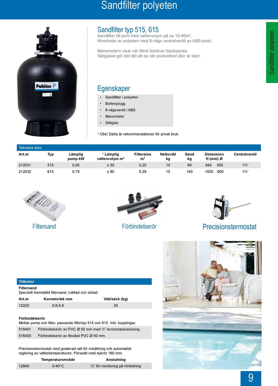 Sandfilter polyeten Sandfilter i polyeten Bottenplugg 6-vägsventil i ABS Manometer Siktglas * Obs! Detta är rekommendationer för privat bruk.