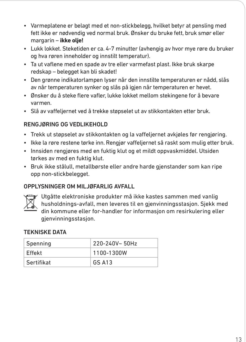 Ikke bruk skarpe redskap belegget kan bli skadet! Den grønne indikatorlampen lyser når den innstilte temperaturen er nådd, slås av når temperaturen synker og slås på igjen når temperaturen er hevet.