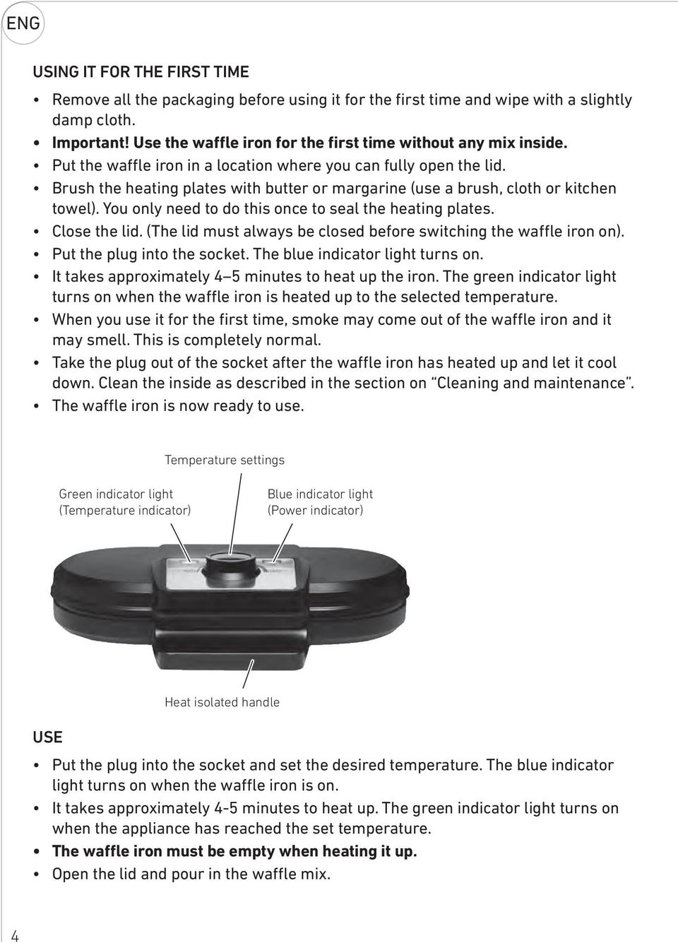 Brush the heating plates with butter or margarine (use a brush, cloth or kitchen towel). You only need to do this once to seal the heating plates. Close the lid.