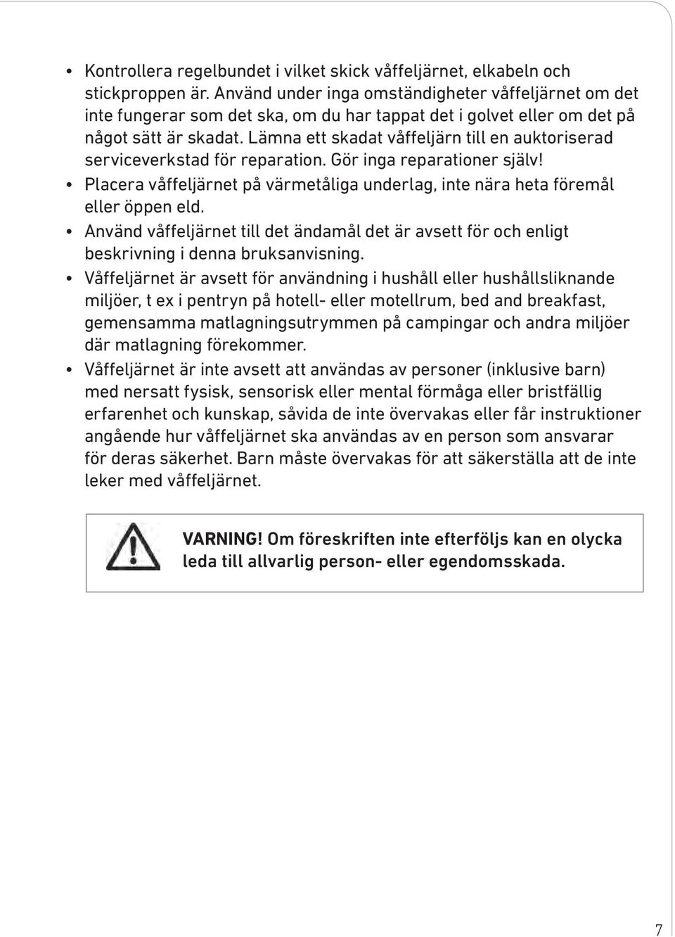Lämna ett skadat våffeljärn till en auktoriserad serviceverkstad för reparation. Gör inga reparationer själv! Placera våffeljärnet på värmetåliga underlag, inte nära heta föremål eller öppen eld.