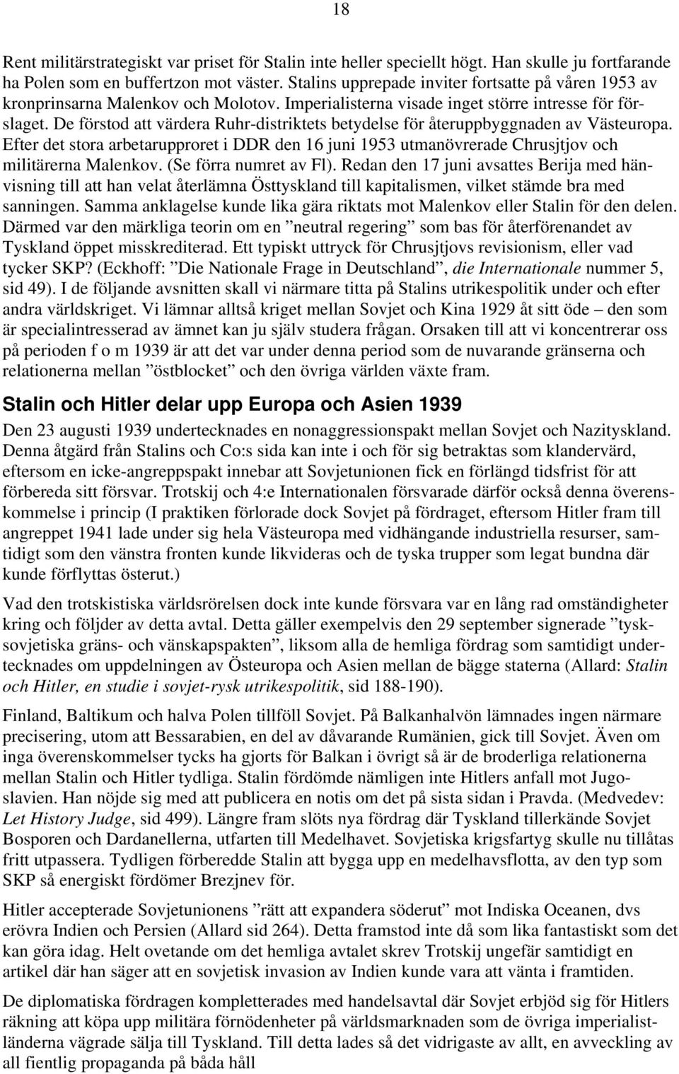 De förstod att värdera Ruhr-distriktets betydelse för återuppbyggnaden av Västeuropa. Efter det stora arbetarupproret i DDR den 16 juni 1953 utmanövrerade Chrusjtjov och militärerna Malenkov.