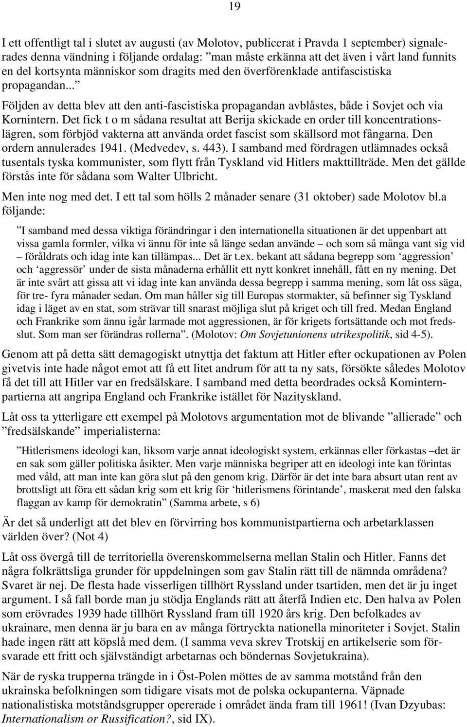 Det fick t o m sådana resultat att Berija skickade en order till koncentrationslägren, som förbjöd vakterna att använda ordet fascist som skällsord mot fångarna. Den ordern annulerades 1941.