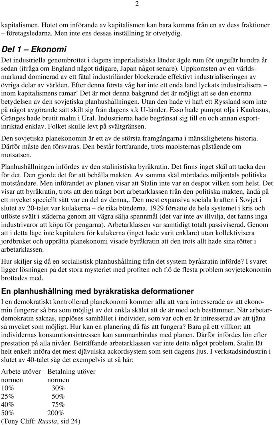 Uppkomsten av en världsmarknad dominerad av ett fåtal industriländer blockerade effektivt industrialiseringen av övriga delar av världen.