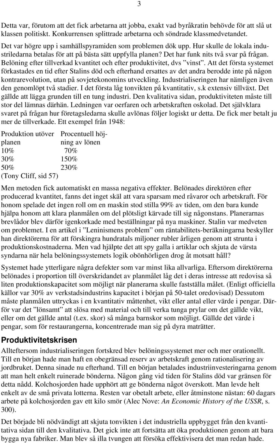 Belöning efter tillverkad kvantitet och efter produktivitet, dvs vinst.