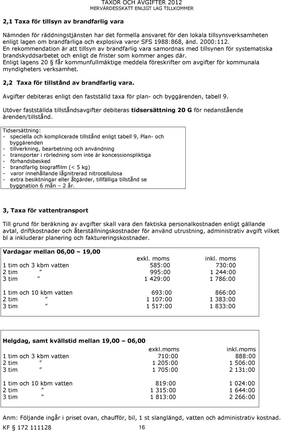 En rekommendation är att tillsyn av brandfarlig vara samordnas med tillsynen för systematiska brandskyddsarbetet och enligt de frister som kommer anges där.