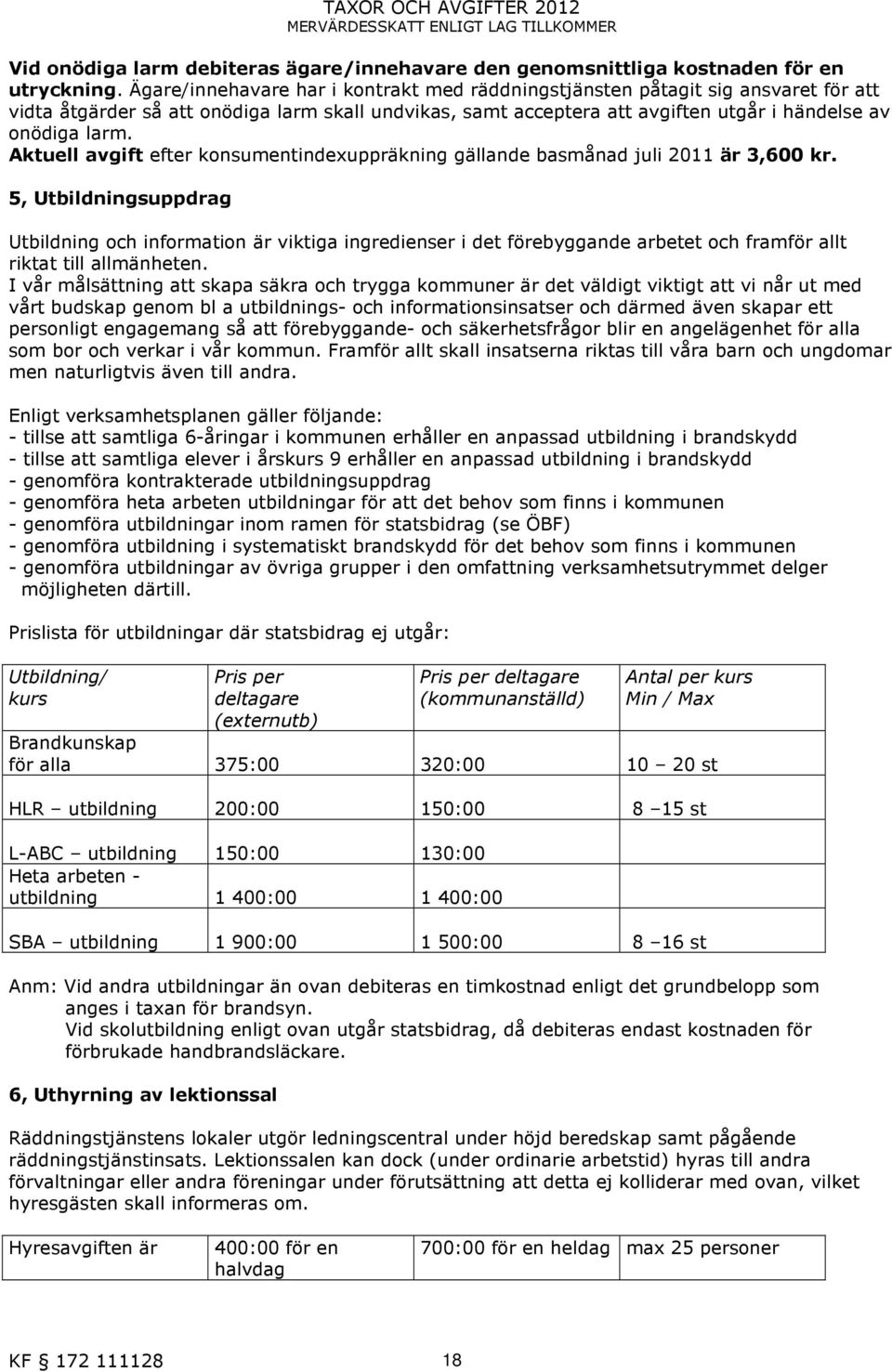Aktuell avgift efter konsumentindexuppräkning gällande basmånad juli 2011 är 3,600 kr.
