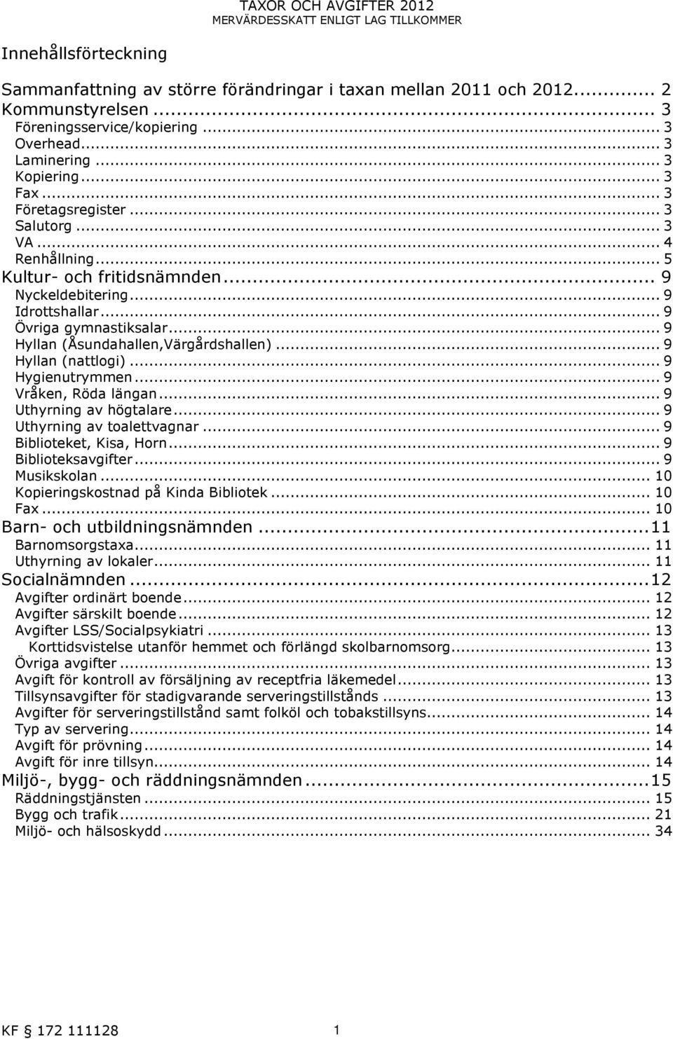 .. 9 Övriga gymnastiksalar... 9 Hyllan (Åsundahallen,Värgårdshallen)... 9 Hyllan (nattlogi)... 9 Hygienutrymmen... 9 Vråken, Röda längan... 9 Uthyrning av högtalare... 9 Uthyrning av toalettvagnar.