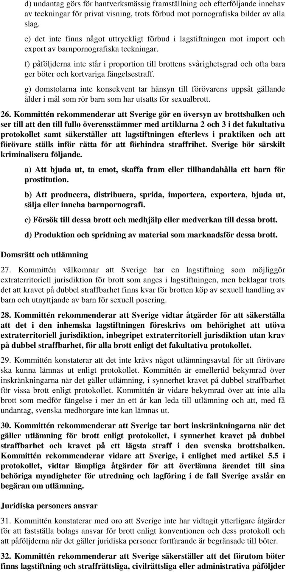 f) påföljderna inte står i proportion till brottens svårighetsgrad och ofta bara ger böter och kortvariga fängelsestraff.