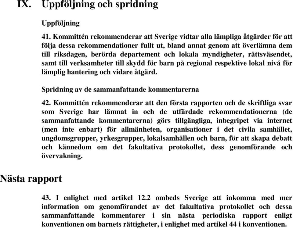 myndigheter, rättsväsendet, samt till verksamheter till skydd för barn på regional respektive lokal nivå för lämplig hantering och vidare åtgärd. Spridning av de sammanfattande kommentarerna 42.