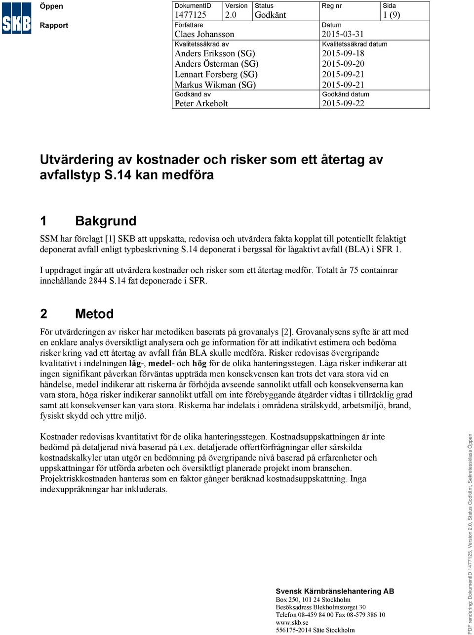 Kvalitetssäkrad datum 2015-09-18 2015-09-20 2015-09-21 2015-09-21 Godkänd datum 2015-09-22 Sida 1 (9) Utvärdering av kostnader och risker som ett återtag av avfallstyp S.