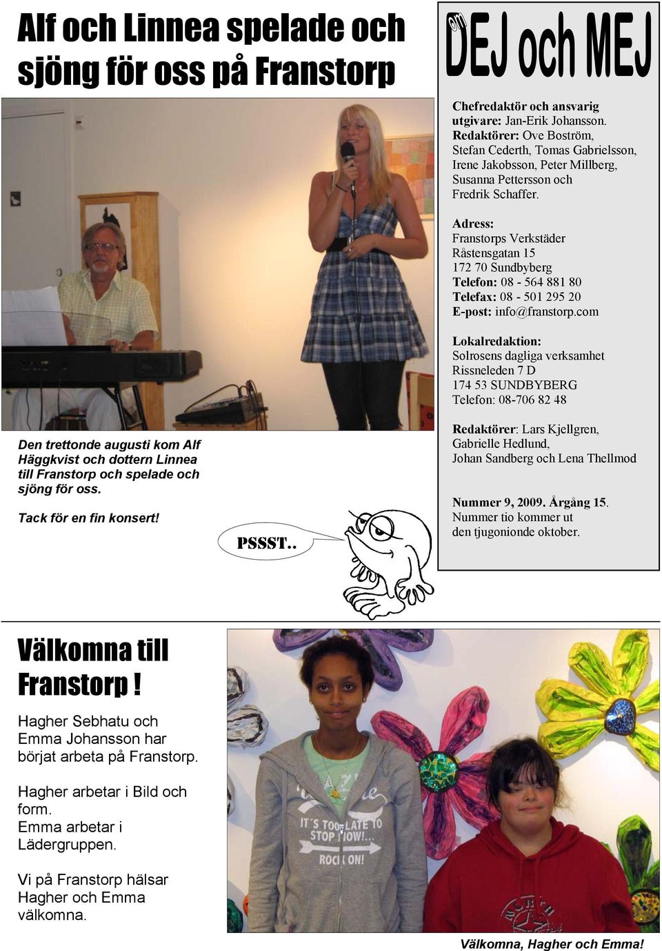 Den trettonde augusti kom Alf Häggkvist och dottern Linnea till Franstorp och spelade och sjöng för oss. Tack för en fin konsert! PSSST.
