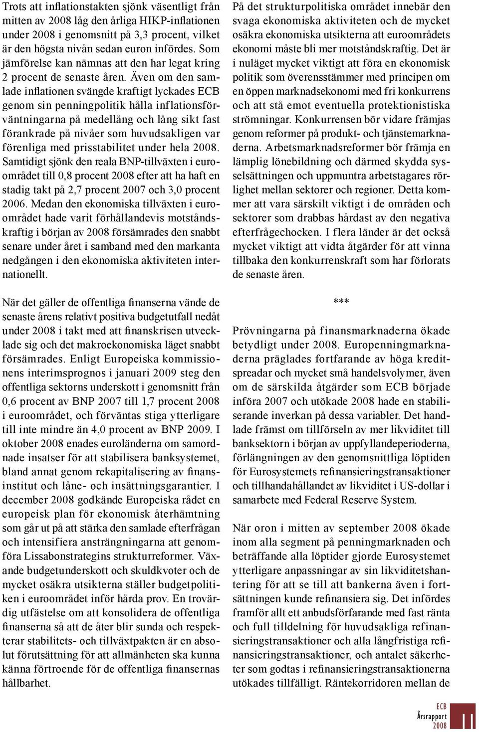 Även om den samlade inflationen svängde kraftigt lyckades ECB genom sin penningpolitik hålla inflationsförväntningarna på medellång och lång sikt fast förankrade på nivåer som huvudsakligen var