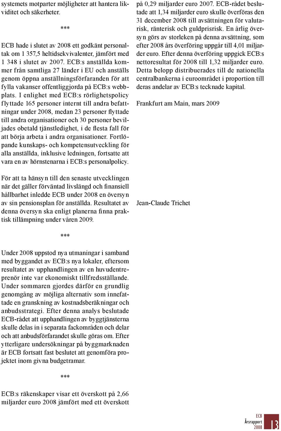 I enlighet med ECB:s rörlighetspolicy flyttade 165 personer internt till andra befattningar under, medan 23 personer flyttade till andra organisationer och 30 personer beviljades obetald