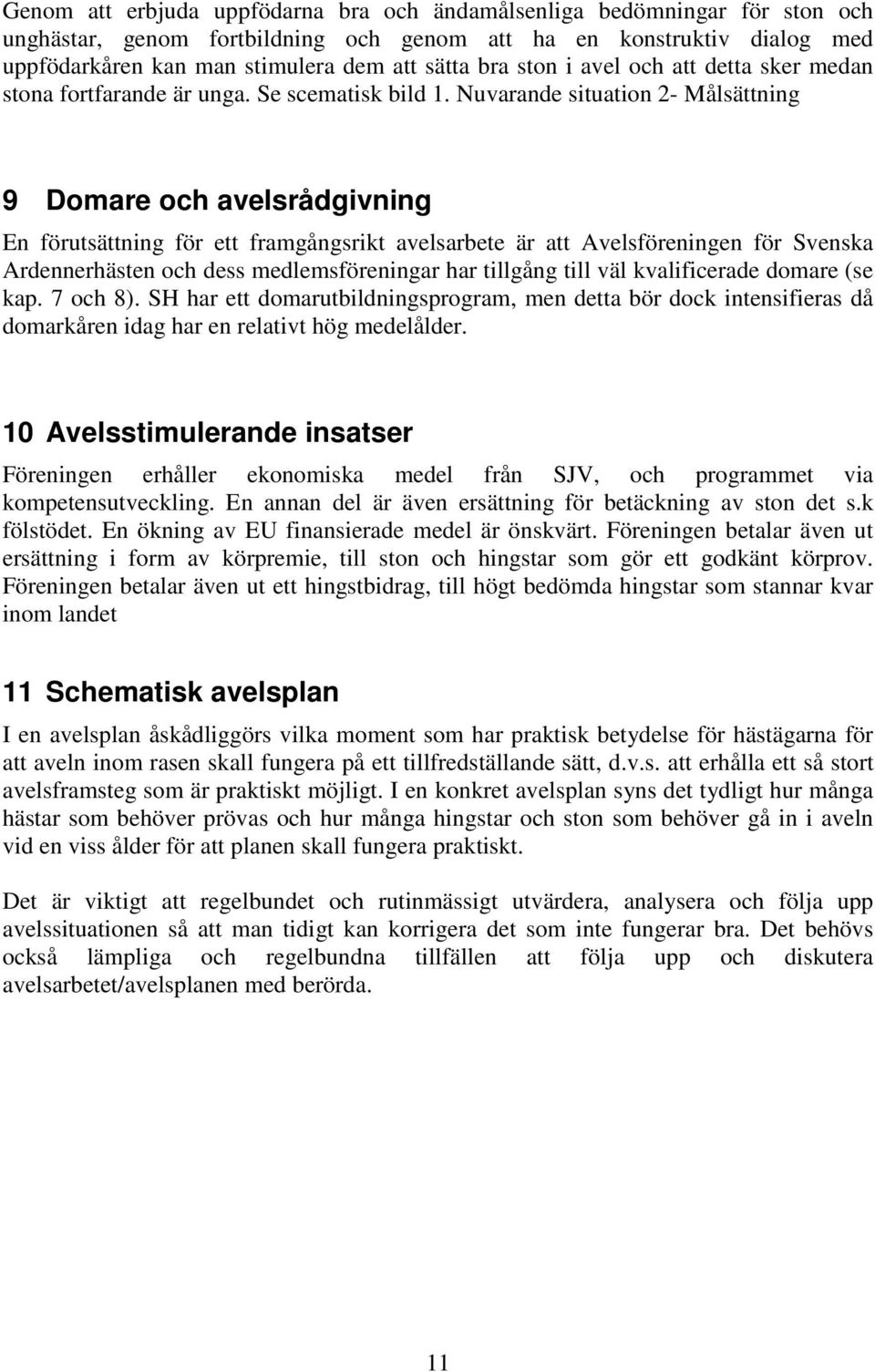 Nuvarande situation 2- Målsättning 9 Domare och avelsrådgivning En förutsättning för ett framgångsrikt avelsarbete är att Avelsföreningen för Svenska Ardennerhästen och dess medlemsföreningar har