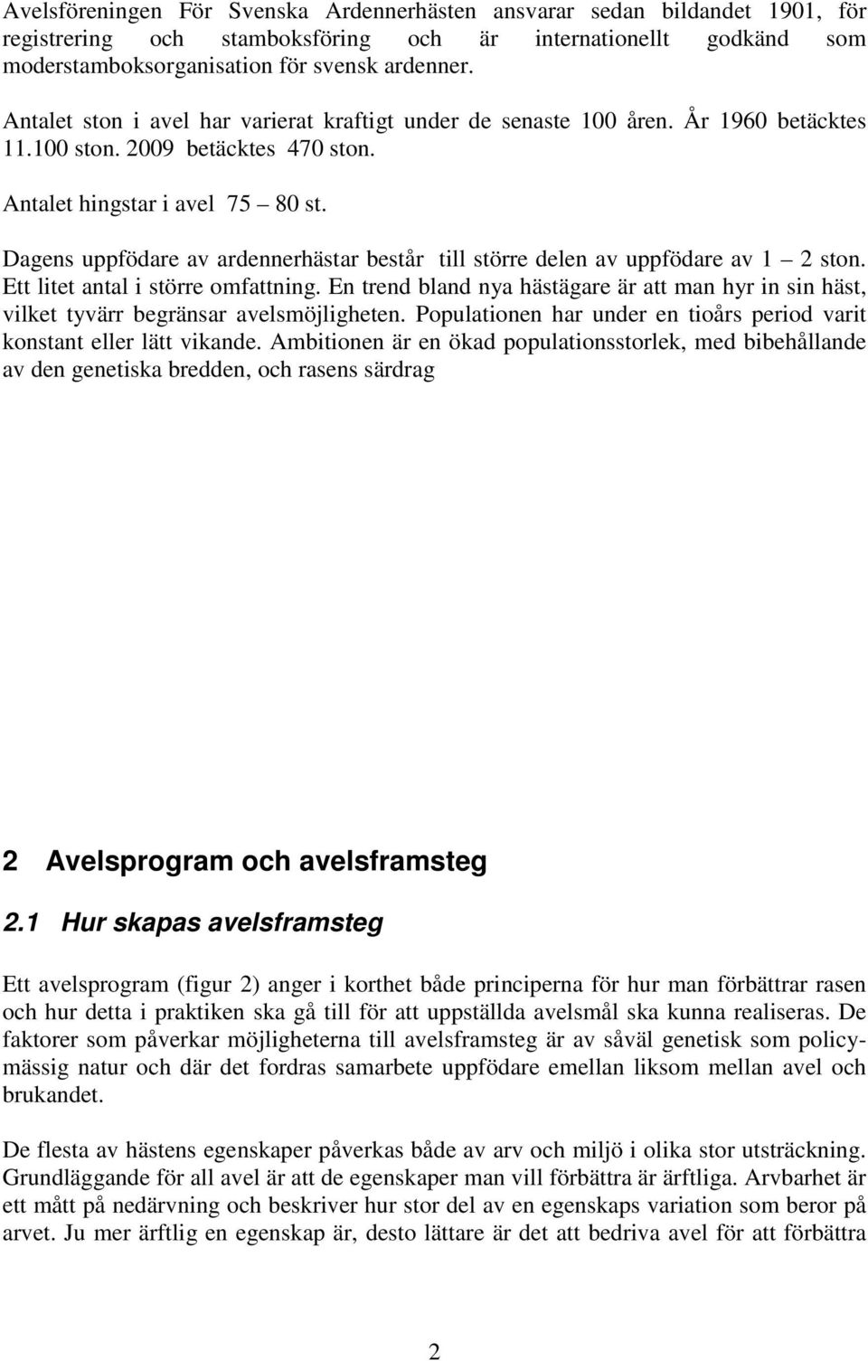 Dagens uppfödare av ardennerhästar består till större delen av uppfödare av 1 2 ston. Ett litet antal i större omfattning.