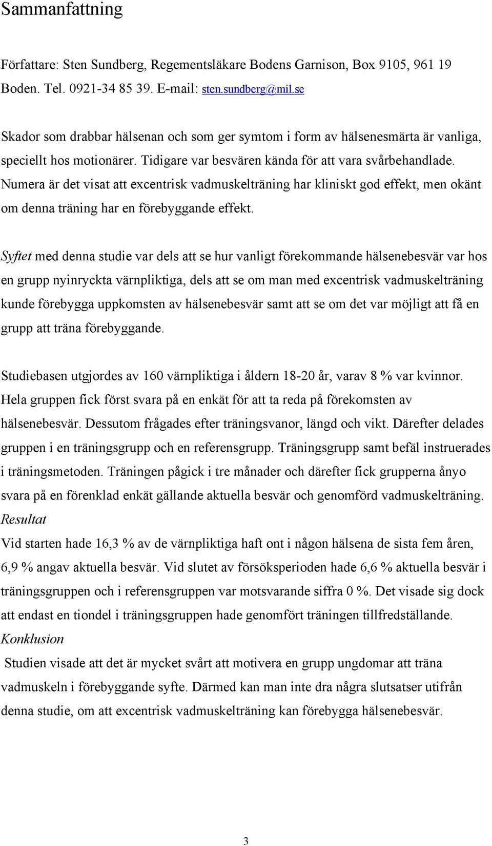 Numera är det visat att excentrisk vadmuskelträning har kliniskt god effekt, men okänt om denna träning har en förebyggande effekt.