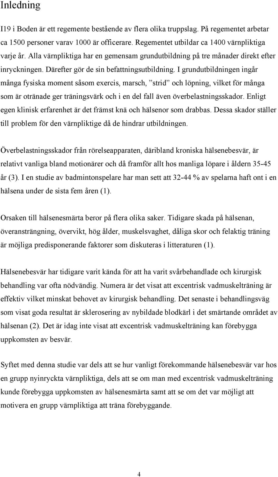 I grundutbildningen ingår många fysiska moment såsom exercis, marsch, strid och löpning, vilket för många som är otränade ger träningsvärk och i en del fall även överbelastningsskador.